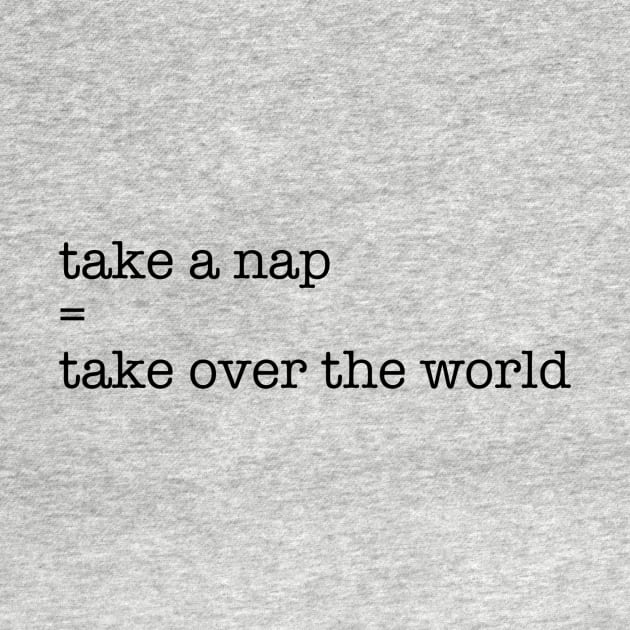 Take a nap = take over the world. by MaximumMerch